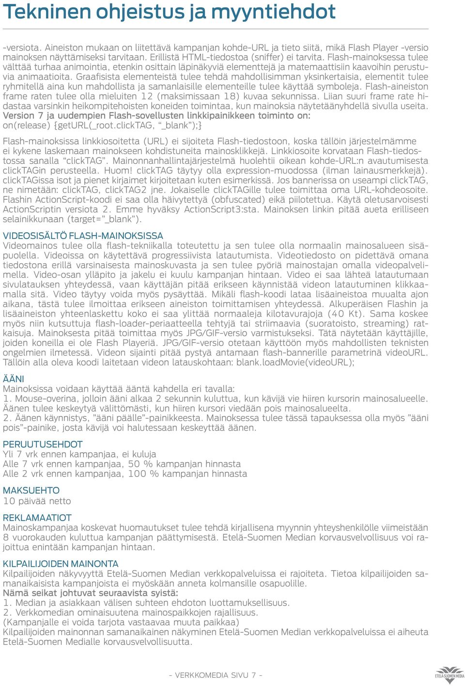 Graafisista elementeistä tulee tehdä mahdollisimman yksinkertaisia, elementit tulee ryhmitellä aina kun mahdollista ja samanlaisille elementeille tulee käyttää symboleja.