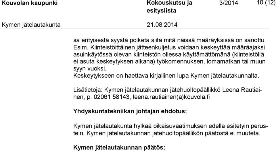 työkomennuksen, lomamatkan tai muun syyn vuoksi. Keskeytykseen on haettava kirjallinen lupa Kymen jätelautakunnalta.