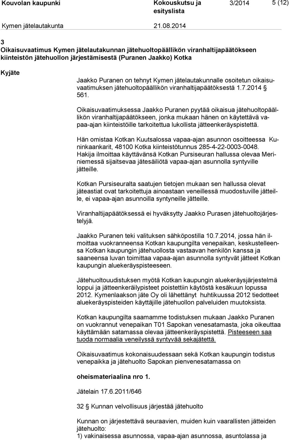 Oikaisuvaatimuksessa Jaakko Puranen pyytää oikaisua jä te huol to päälli kön viranhaltijapäätökseen, jonka mukaan hänen on käytettävä vapaa-ajan kiin teis töil le tarkoitettua lukollista