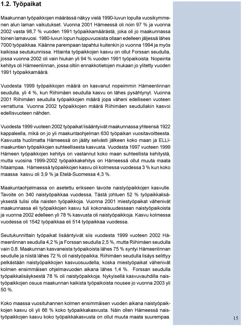 1980-luvun lopun huippuvuosista ollaan edelleen jäljessä lähes 7000 työpaikkaa. Käänne parempaan tapahtui kuitenkin jo vuonna 1994 ja myös kaikissa seutukunnissa.