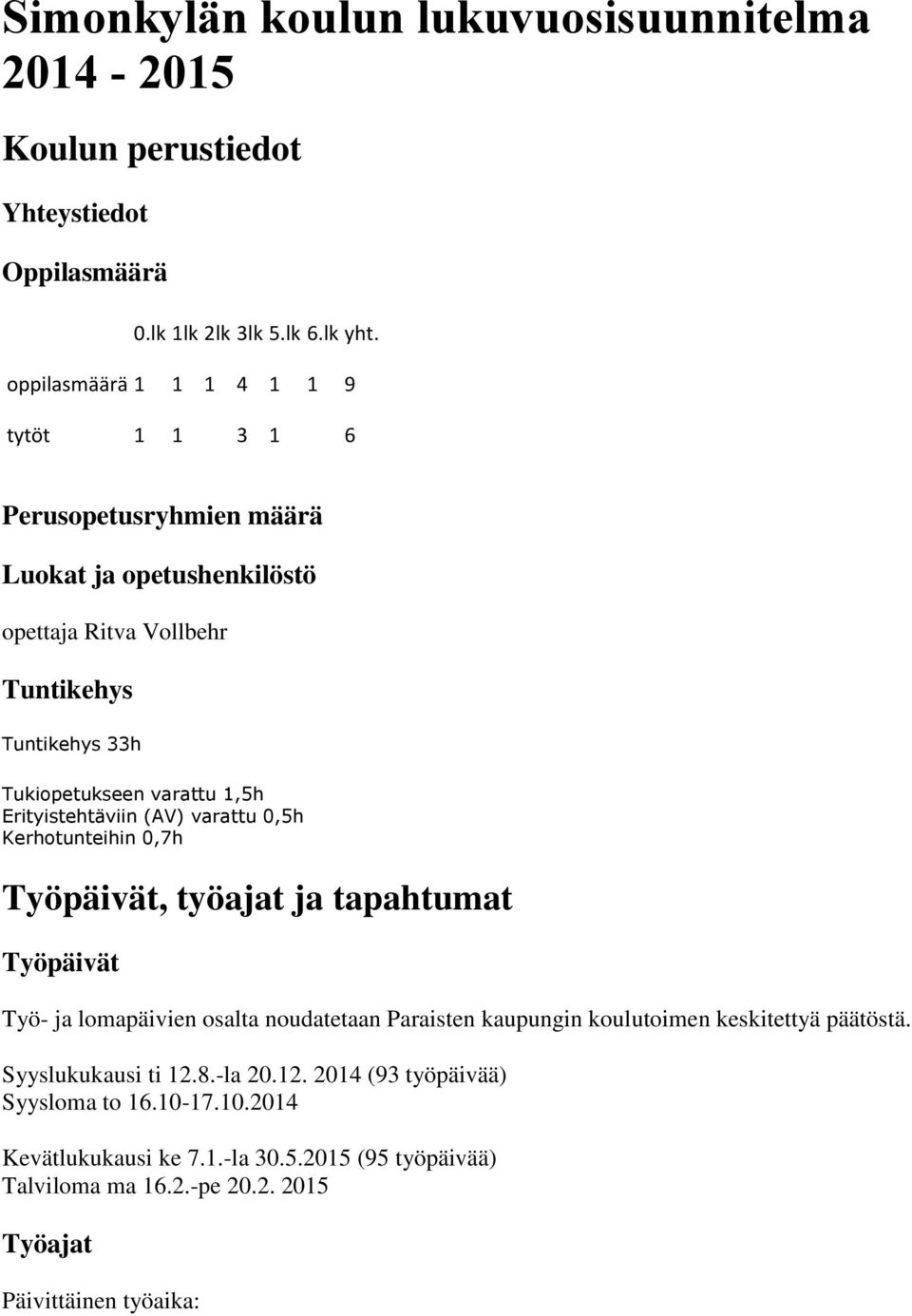 1,5h Erityistehtäviin (AV) varattu 0,5h Kerhotunteihin 0,7h Työpäivät, työajat ja tapahtumat Työpäivät Työ- ja lomapäivien osalta noudatetaan Paraisten kaupungin