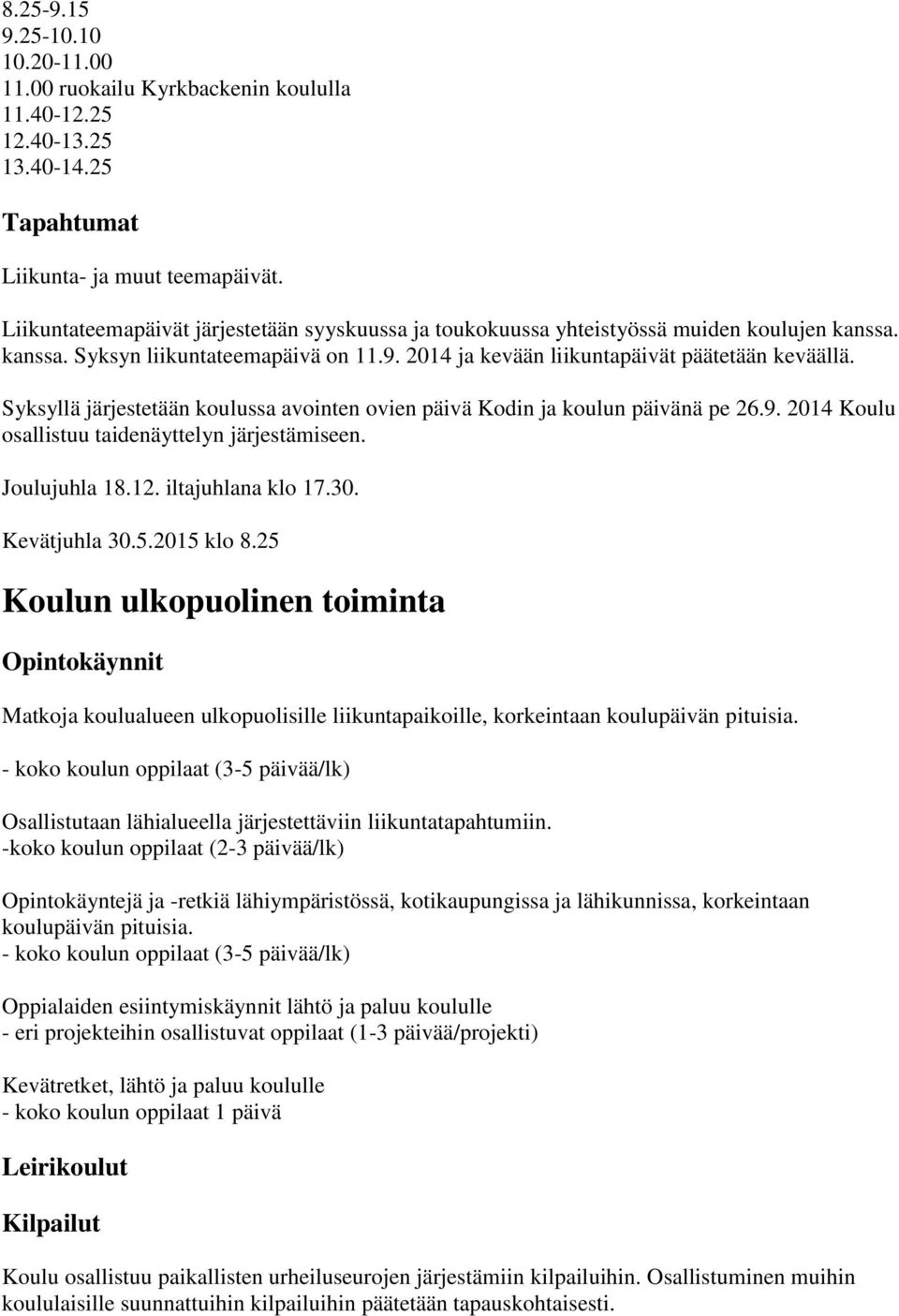 Syksyllä järjestetään koulussa avointen ovien päivä Kodin ja koulun päivänä pe 26.9. 2014 Koulu osallistuu taidenäyttelyn järjestämiseen. Joulujuhla 18.12. iltajuhlana klo 17.30. Kevätjuhla 30.5.