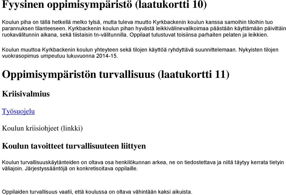 Oppilaat tutustuvat toisiinsa parhaiten pelaten ja leikkien. Koulun muuttoa Kyrkbackenin koulun yhteyteen sekä tilojen käyttöä ryhdyttävä suunnittelemaan.