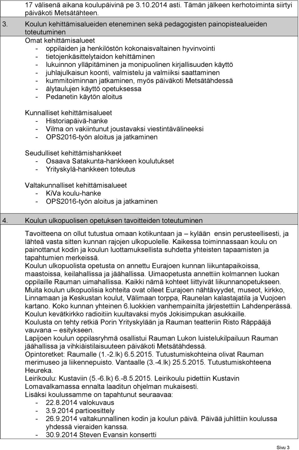 Koulun kehittämisalueiden eteneminen sekä pedagogisten painopistealueiden toteutuminen Omat kehittämisalueet - oppilaiden ja henkilöstön kokonaisvaltainen hyvinvointi - tietojenkäsittelytaidon