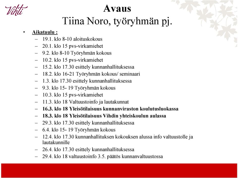 3. klo 18 Yleisötilaisuus kunnanviraston koulutusluokassa 18.3. klo 18 Yleisötilaisuus Vihdin yhteiskoulun aulassa 29.3. klo 17.30 esittely kunnanhallituksessa 6.4. klo 15-19 Työryhmän kokous 12.