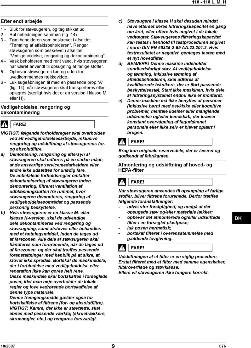 5 - Opbevar støvsugeren tørt og uden for uvedkommendes rækkevidde. 6 - Luk sugeåbningen til med en passende prop A (fig.