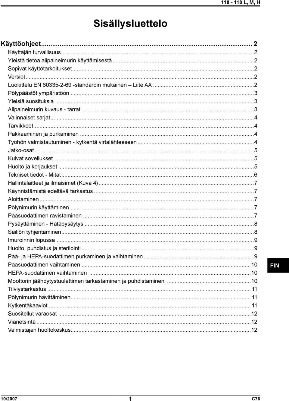 ..4 Pakkaaminen ja purkaminen...4 Työhön valmistautuminen - kytkentä virtalähteeseen...4 Jatko-osat...5 Kuivat sovellukset...5 Huolto ja korjaukset...5 Tekniset tiedot - Mitat.