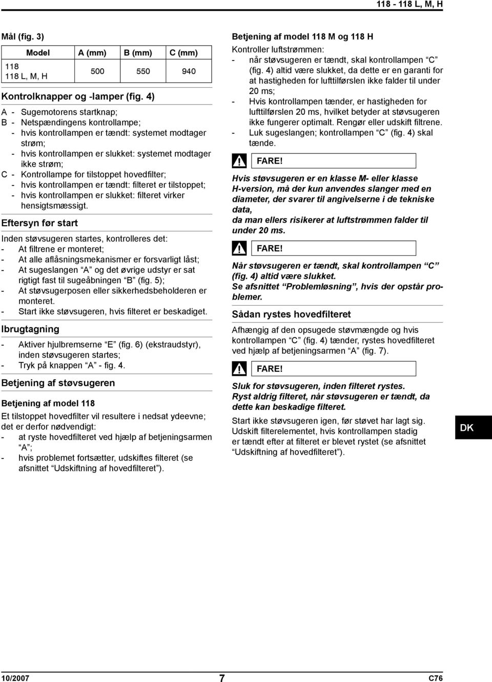 for tilstoppet hovedfilter; - hvis kontrollampen er tændt: filteret er tilstoppet; - hvis kontrollampen er slukket: filteret virker hensigtsmæssigt.