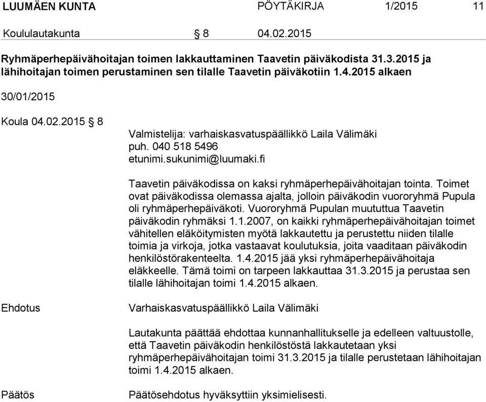 040 518 5496 etunimi.sukunimi@luumaki.fi Taavetin päiväkodissa on kaksi ryhmäperhepäivähoitajan tointa.