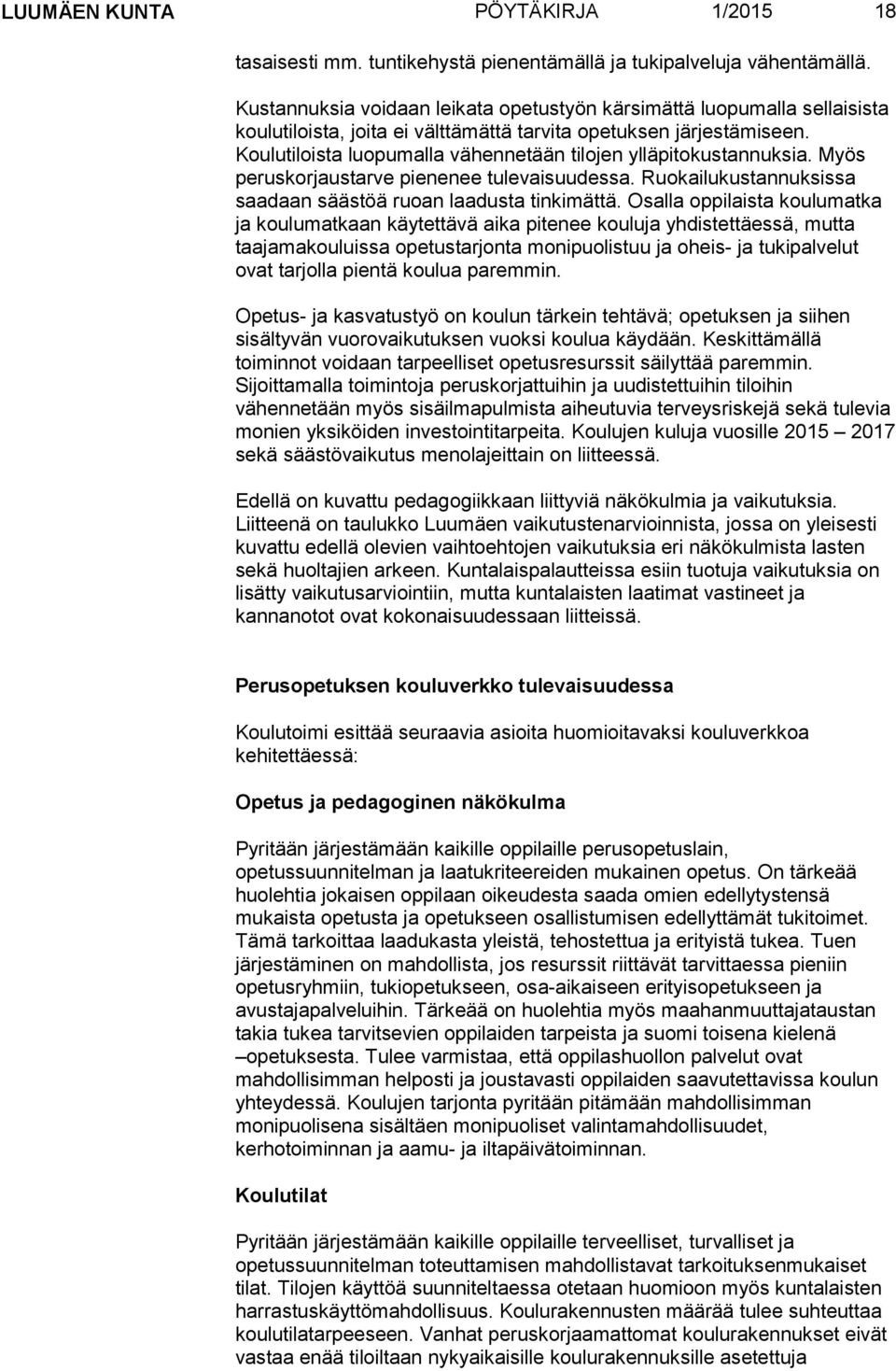 Koulutiloista luopumalla vähennetään tilojen ylläpitokustannuksia. Myös peruskorjaustarve pienenee tulevaisuudessa. Ruokailukustannuksissa saadaan säästöä ruoan laadusta tinkimättä.