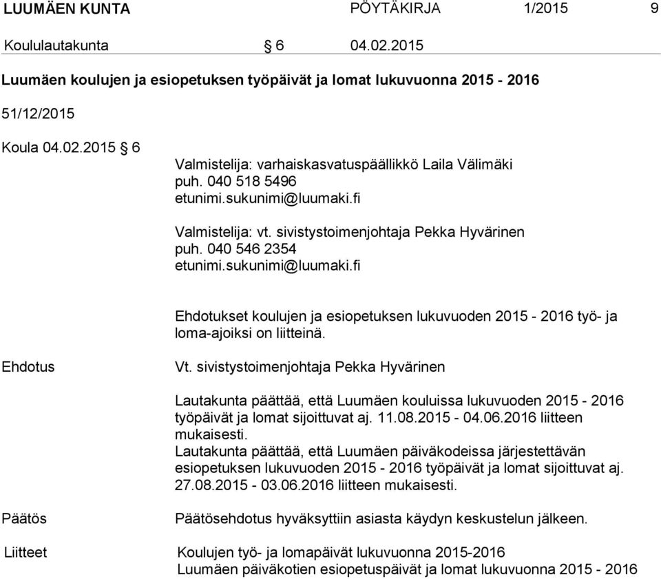 Ehdotus Vt. sivistystoimenjohtaja Pekka Hyvärinen Lautakunta päättää, että Luumäen kouluissa lukuvuoden 2015-2016 työpäivät ja lomat sijoittuvat aj. 11.08.2015-04.06.2016 liitteen mukaisesti.
