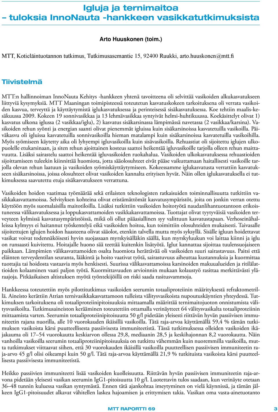 MTT Maaningan toimipisteessä toteutetun kasvatuskokeen tarkoituksena oli verrata vasikoiden kasvua, terveyttä ja käyttäytymistä iglukasvatuksessa ja perinteisessä sisäkasvatuksessa.