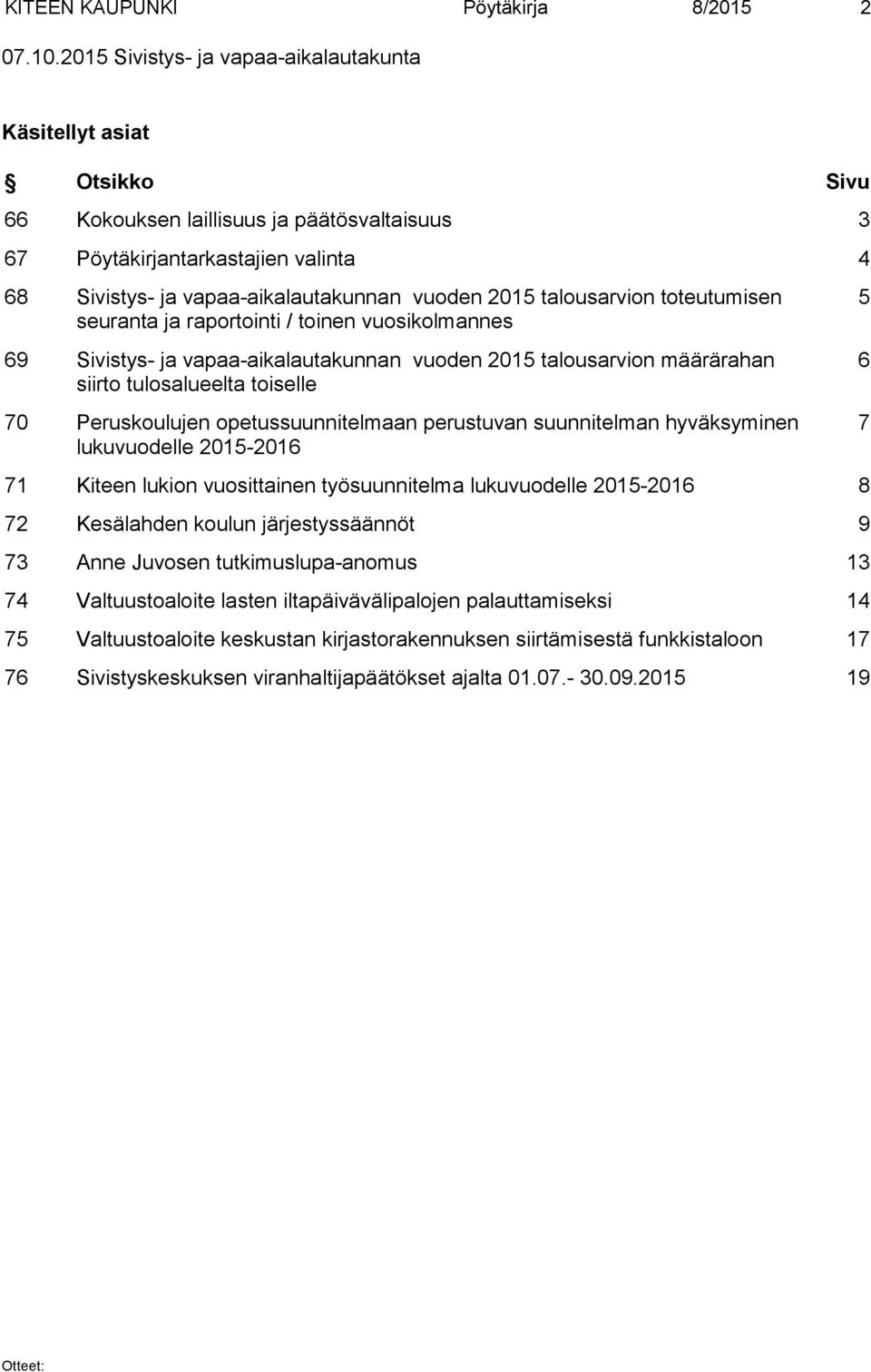 2015 talousarvion toteutumisen seuranta ja raportointi / toinen vuosikolmannes 69 Sivistys- ja vapaa-aikalautakunnan vuoden 2015 talousarvion määrärahan siirto tulosalueelta toiselle 70 Peruskoulujen