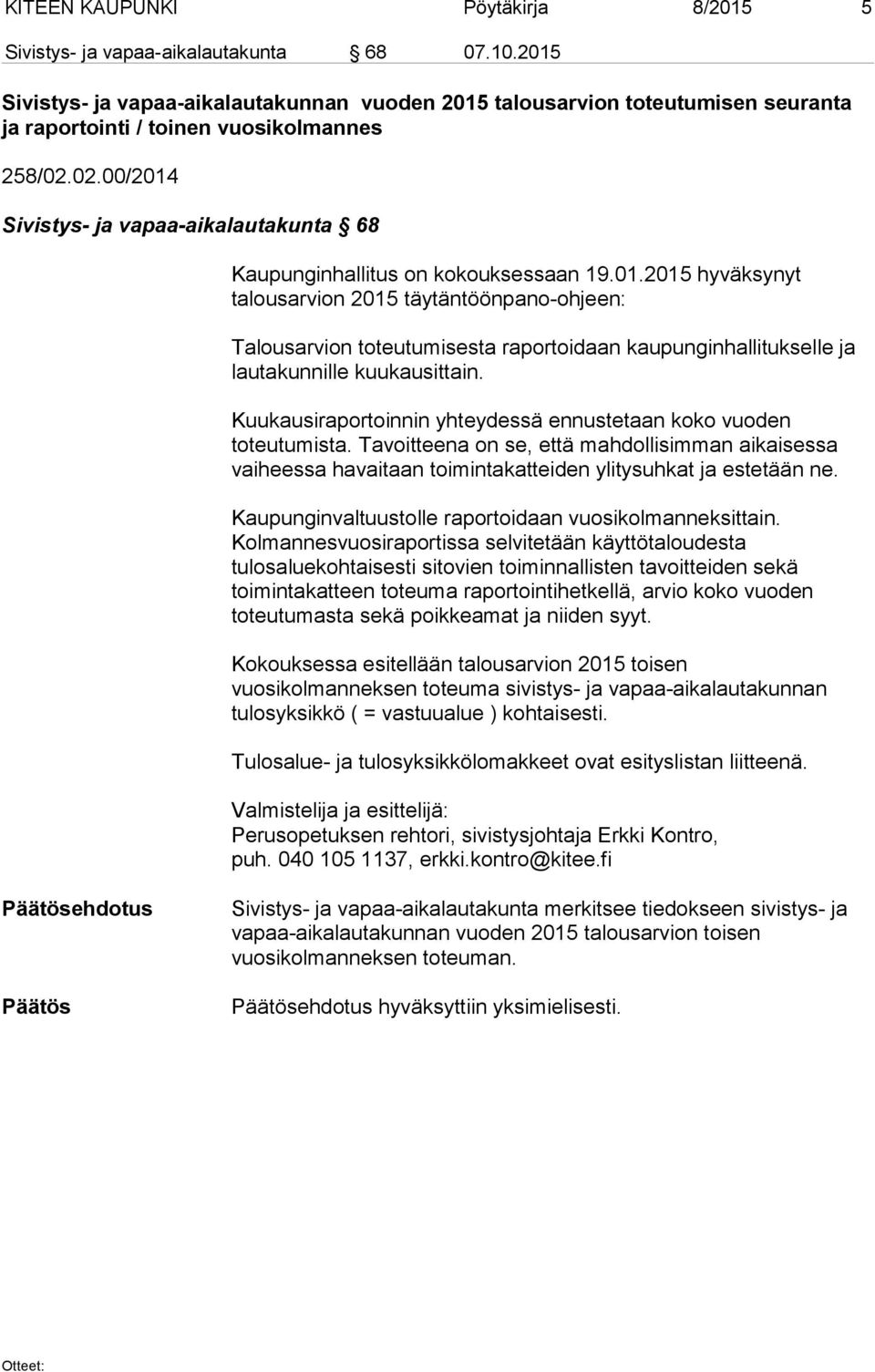 02.00/2014 Sivistys- ja vapaa-aikalautakunta 68 Kaupunginhallitus on kokouksessaan 19.01.2015 hyväksynyt talousarvion 2015 täytäntöönpano-ohjeen: Talousarvion toteutumisesta raportoidaan kaupunginhallitukselle ja lautakunnille kuukausittain.