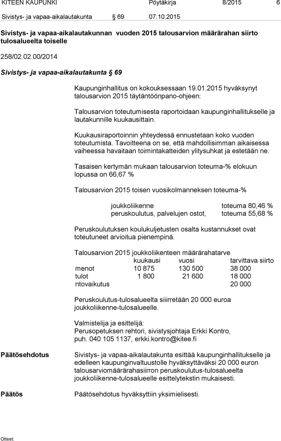 Kuukausiraportoinnin yhteydessä ennustetaan koko vuoden toteutumista. Tavoitteena on se, että mahdollisimman aikaisessa vaiheessa havaitaan toimintakatteiden ylitysuhkat ja estetään ne.