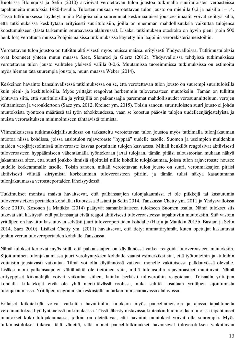 Tässä tutkimuksessa löydetyt muita Pohjoismaita suuremmat keskimääräiset joustoestimaatit voivat selittyä sillä, että tutkimuksissa keskitytään erityisesti suurituloisiin, joilla on enemmän