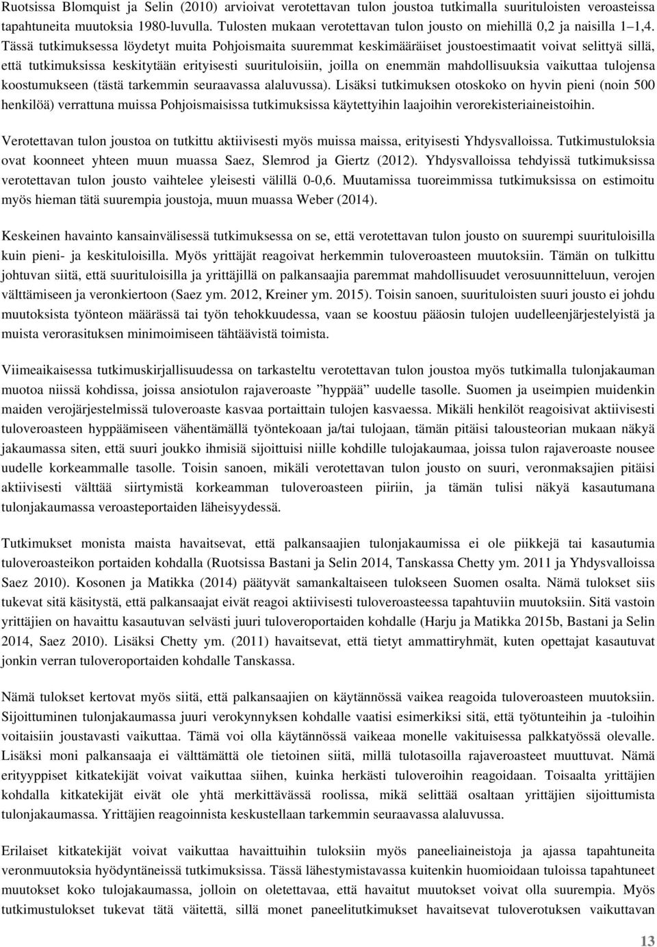 Tässä tutkimuksessa löydetyt muita Pohjoismaita suuremmat keskimääräiset joustoestimaatit voivat selittyä sillä, että tutkimuksissa keskitytään erityisesti suurituloisiin, joilla on enemmän