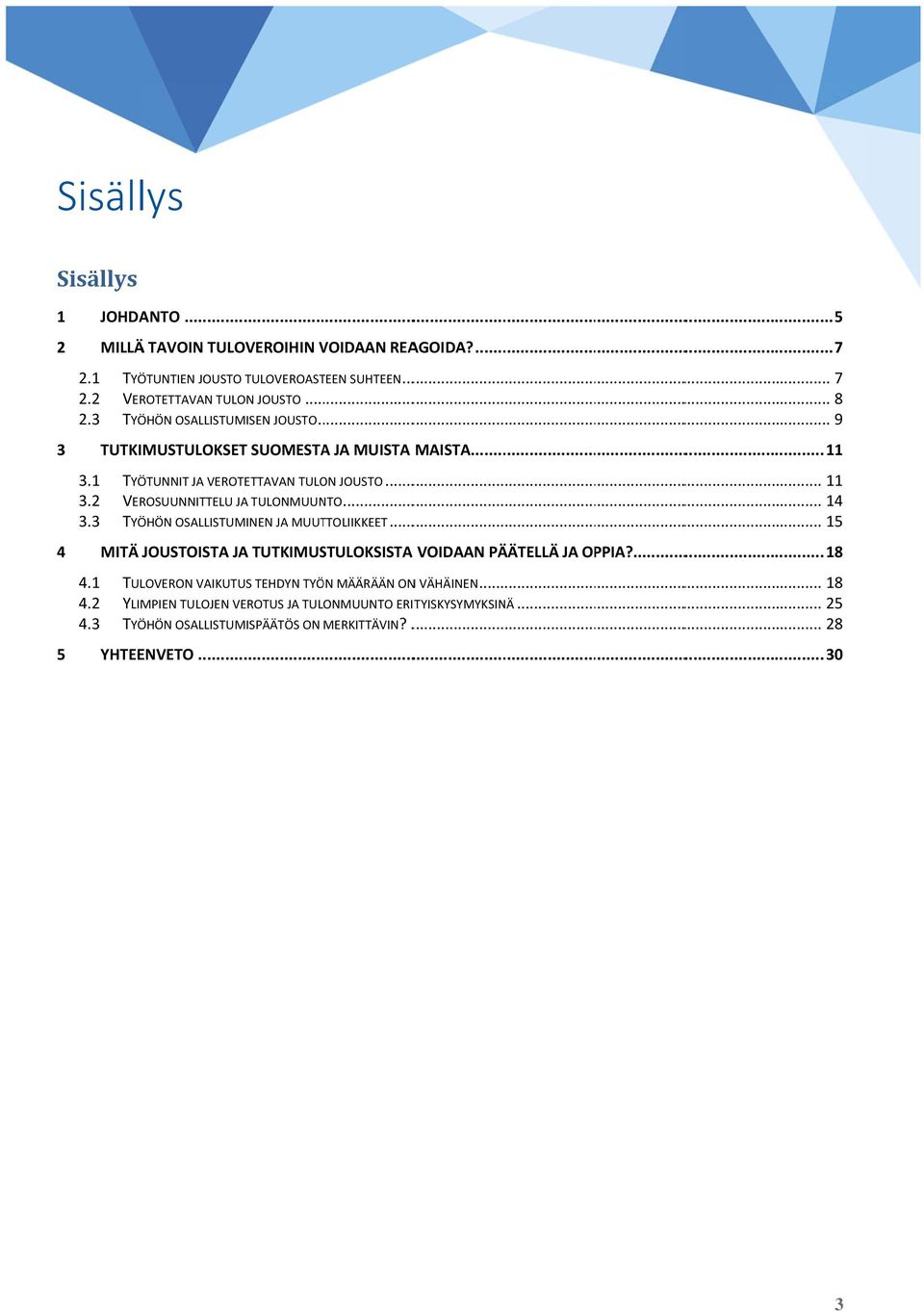 .. 4 MITÄ JOUSTOISTA JA TUTKIMUSTULOKSISTA VOIDAAN PÄÄTELLÄ JA OPPIA?...... 18 4.1 TULOVERON VAIKUTUS TEHDYN TYÖN MÄÄRÄÄN ONN VÄHÄINEN... 4.2 YLIMPIEN TULOJEN VEROTUS JA TULONMUUNTO ERITYISKYSYMYKSIN 4.