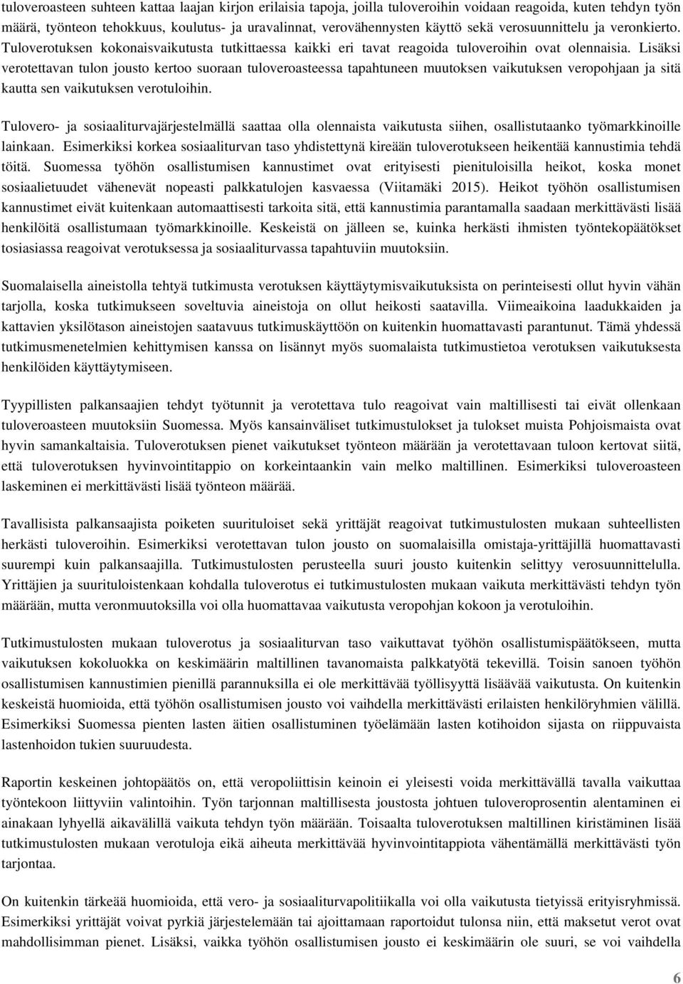 Lisäksi verotettavan tulon jousto kertoo suoraan tuloveroasteessa tapahtuneen muutoksen vaikutuksen veropohjaan ja sitä kautta sen vaikutuksen verotuloihin.