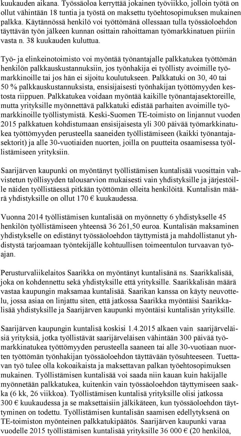 Työ- ja elinkeinotoimisto voi myöntää työnantajalle palkkatukea työttömän hen ki lön palkkauskustannuksiin, jos työnhakija ei työllisty avoimille työmark ki noil le tai jos hän ei sijoitu