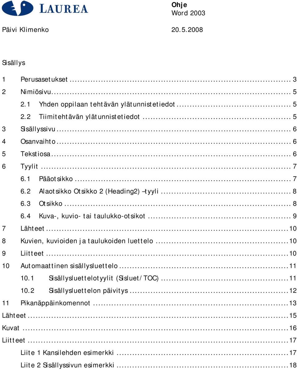 3 Otsikko... 8 6.4 Kuva-, kuvio- tai taulukko-otsikot... 9 7 Lähteet...10 8 Kuvien, kuvioiden ja taulukoiden luettelo...10 9 Liitteet...10 10 Automaattinen sisällysluettelo.