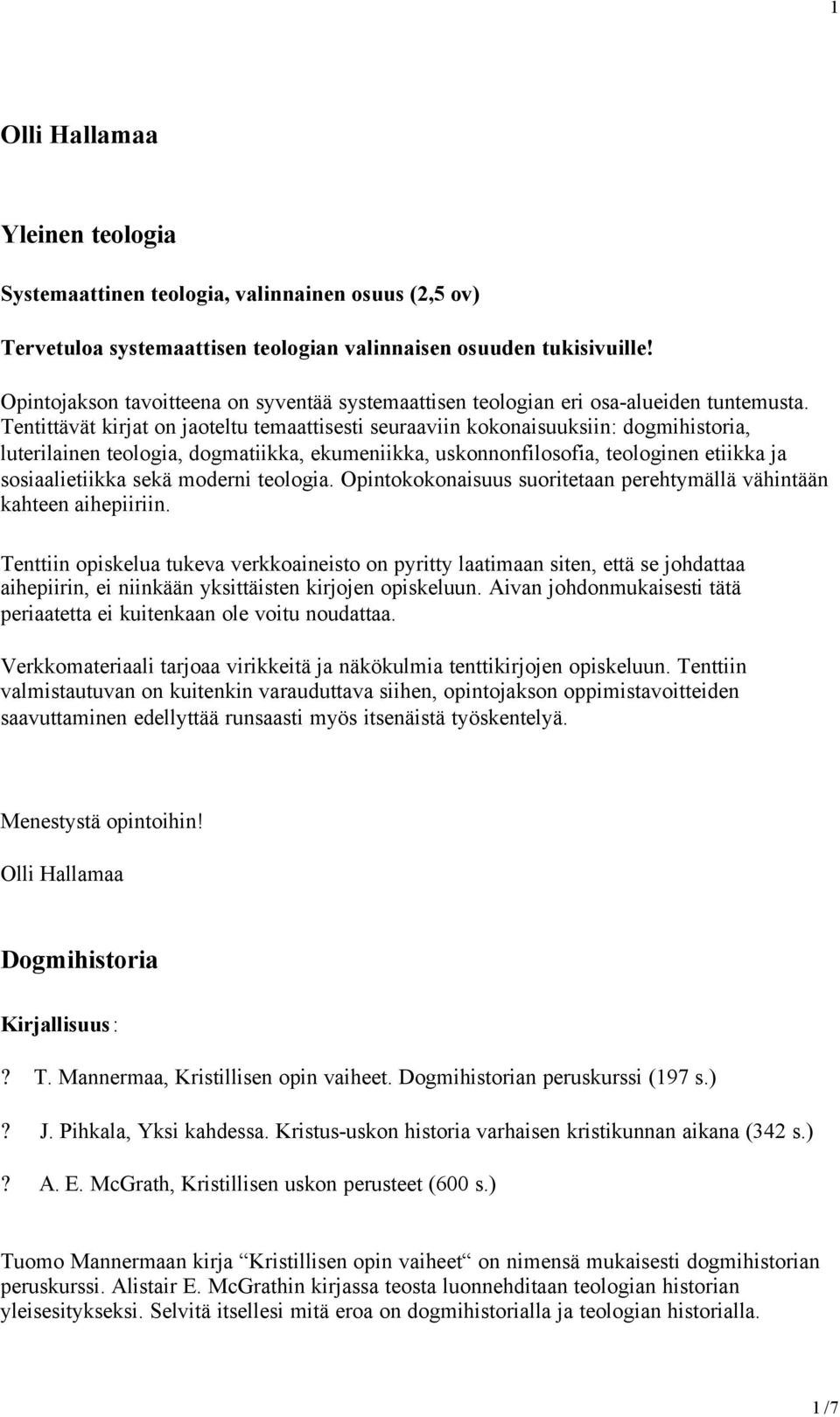 Tentittävät kirjat on jaoteltu temaattisesti seuraaviin kokonaisuuksiin: dogmihistoria, luterilainen teologia, dogmatiikka, ekumeniikka, uskonnonfilosofia, teologinen etiikka ja sosiaalietiikka sekä