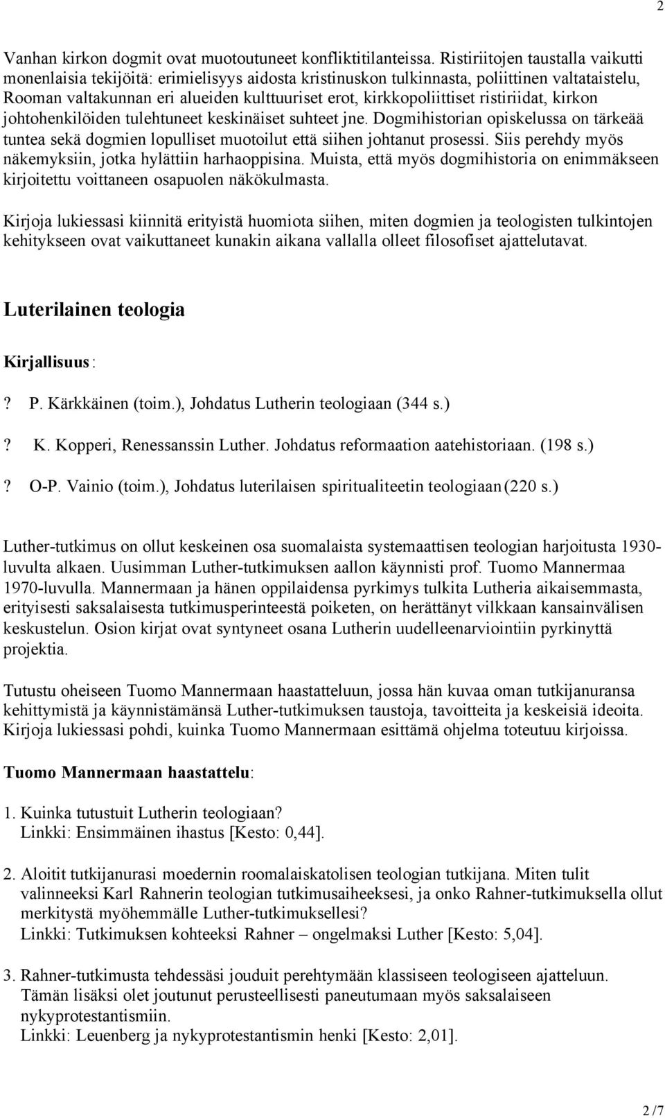 ristiriidat, kirkon johtohenkilöiden tulehtuneet keskinäiset suhteet jne. Dogmihistorian opiskelussa on tärkeää tuntea sekä dogmien lopulliset muotoilut että siihen johtanut prosessi.