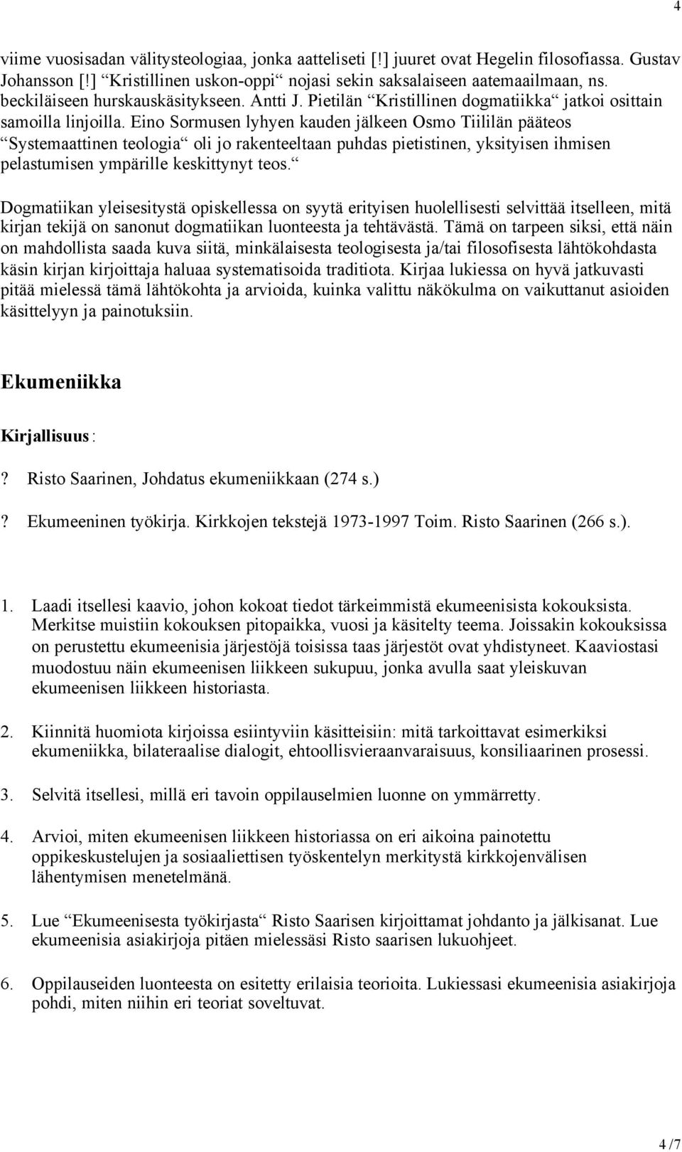 Eino Sormusen lyhyen kauden jälkeen Osmo Tiililän pääteos Systemaattinen teologia oli jo rakenteeltaan puhdas pietistinen, yksityisen ihmisen pelastumisen ympärille keskittynyt teos.