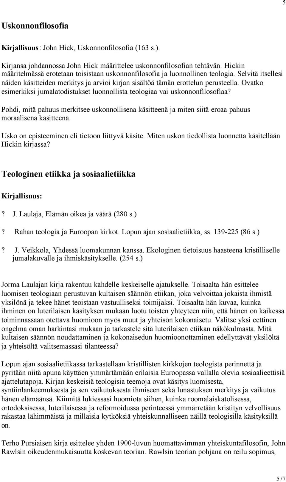 Ovatko esimerkiksi jumalatodistukset luonnollista teologiaa vai uskonnonfilosofiaa? Pohdi, mitä pahuus merkitsee uskonnollisena käsitteenä ja miten siitä eroaa pahuus moraalisena käsitteenä.