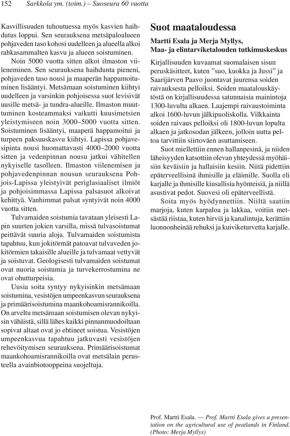 Sen seurauksena haihdunta pieneni, pohjaveden taso nousi ja maaperän happamoituminen lisääntyi.