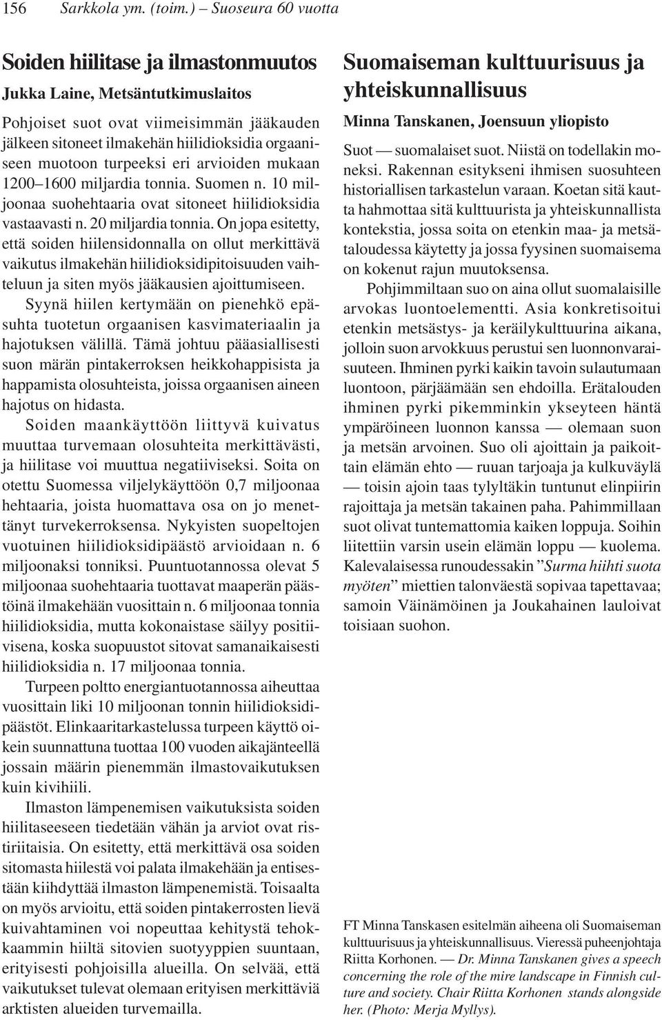 turpeeksi eri arvioiden mukaan 1200 1600 miljardia tonnia. Suomen n. 10 miljoonaa suohehtaaria ovat sitoneet hiilidioksidia vastaavasti n. 20 miljardia tonnia.
