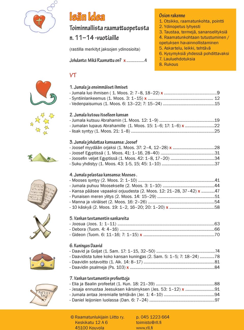 Lauluehdotuksia 8. Rukous 1. Jumala ja ensimmäiset ihmiset - Jumala luo ihmisen ( 1. Moos. 2: 7 8, 18 22) x...9 - Syntiinlankeemus (1. Moos. 3: 1 15) x... 12 - Vedenpaisumus (1. Moos. 6: 13 22; 7: 15 24).