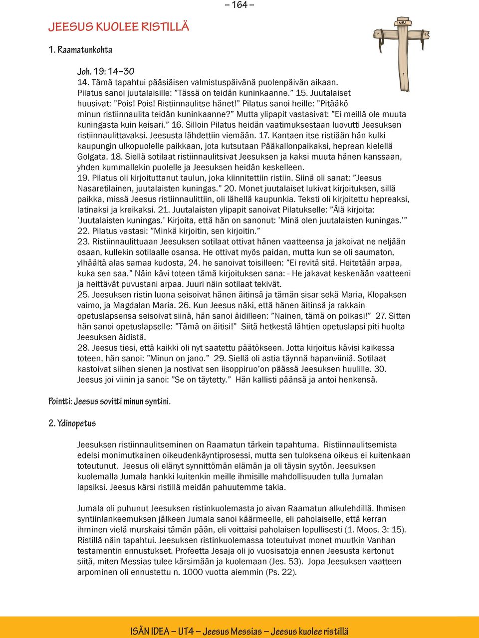 16. Silloin Pilatus heidän vaatimuksestaan luovutti Jeesuksen ristiinnaulittavaksi. Jeesusta lähdettiin viemään. 17.