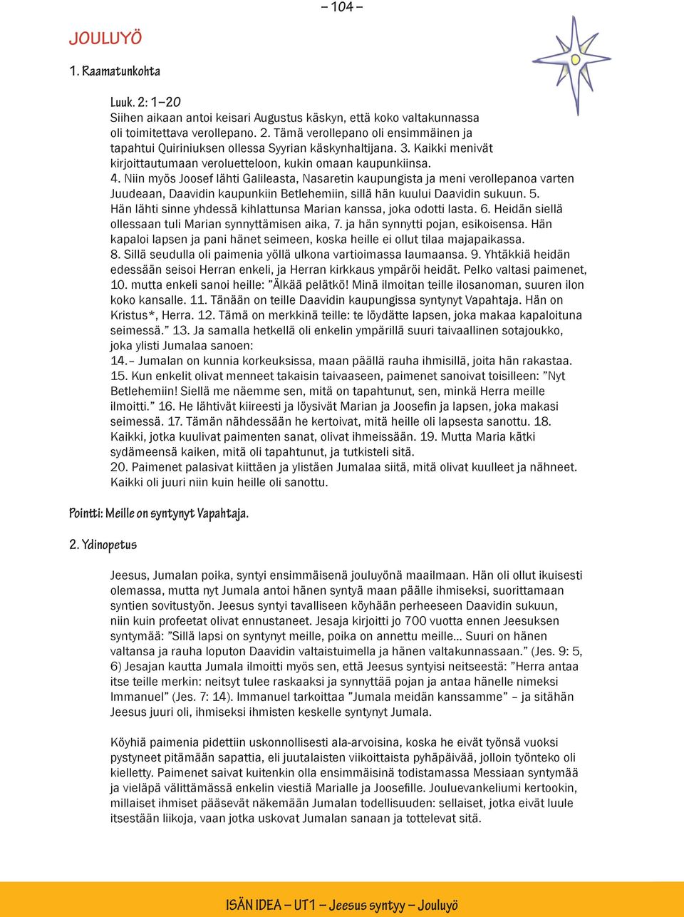 Niin myös Joosef lähti Galileasta, Nasaretin kaupungista ja meni verollepanoa varten Juudeaan, Daavidin kaupunkiin Betlehemiin, sillä hän kuului Daavidin sukuun. 5.