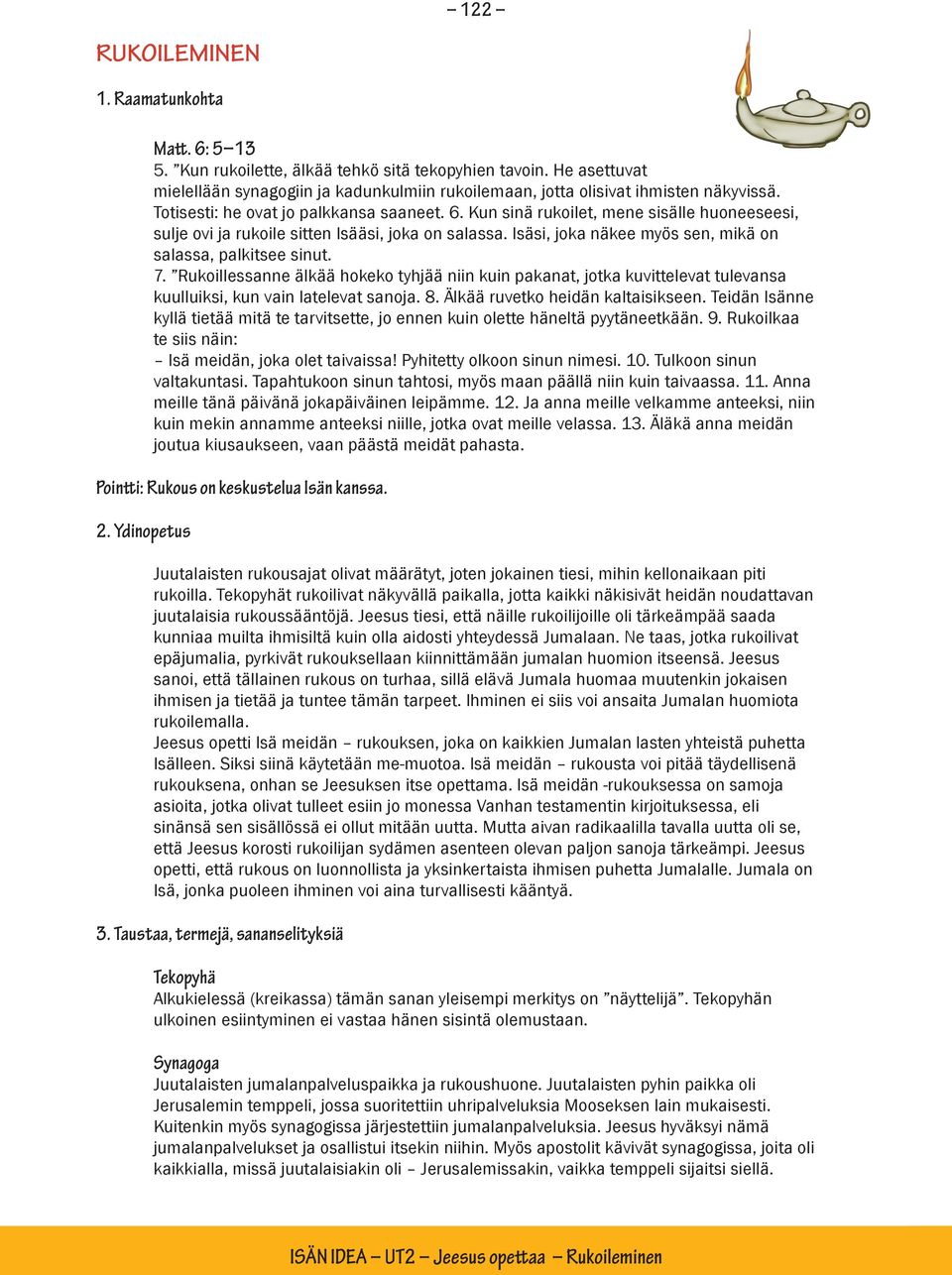 Kun sinä rukoilet, mene sisälle huoneeseesi, sulje ovi ja rukoile sitten Isääsi, joka on salassa. Isäsi, joka näkee myös sen, mikä on salassa, palkitsee sinut. 7.