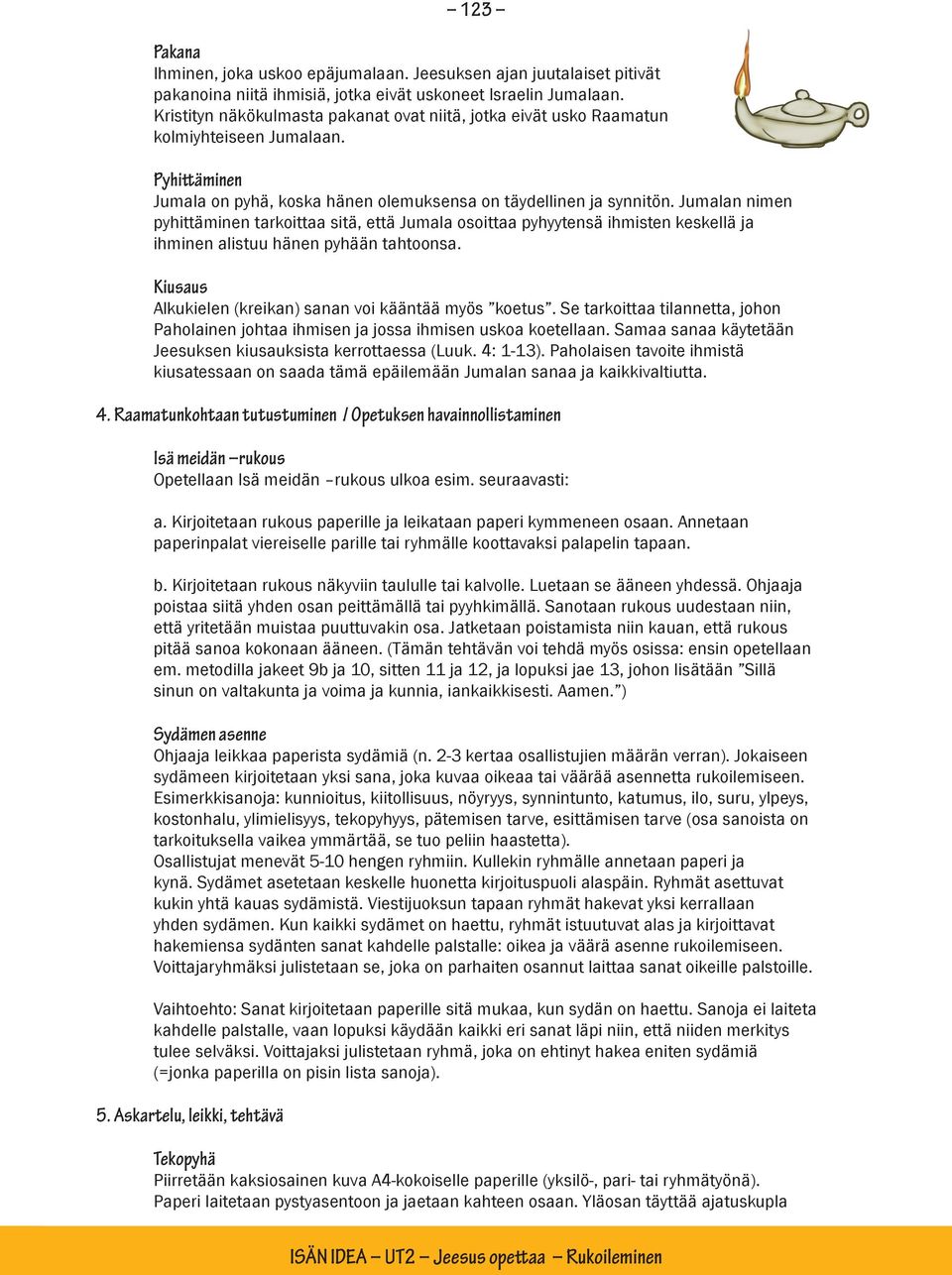 Jumalan nimen pyhittäminen tarkoittaa sitä, että Jumala osoittaa pyhyytensä ihmisten keskellä ja ihminen alistuu hänen pyhään tahtoonsa. Kiusaus Alkukielen (kreikan) sanan voi kääntää myös koetus.