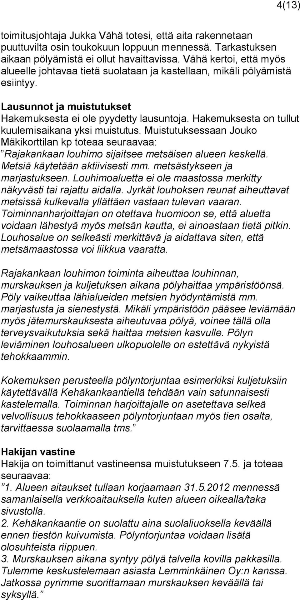 Hakemuksesta on tullut kuulemisaikana yksi muistutus. Muistutuksessaan Jouko Mäkikorttilan kp toteaa seuraavaa: Rajakankaan louhimo sijaitsee metsäisen alueen keskellä.