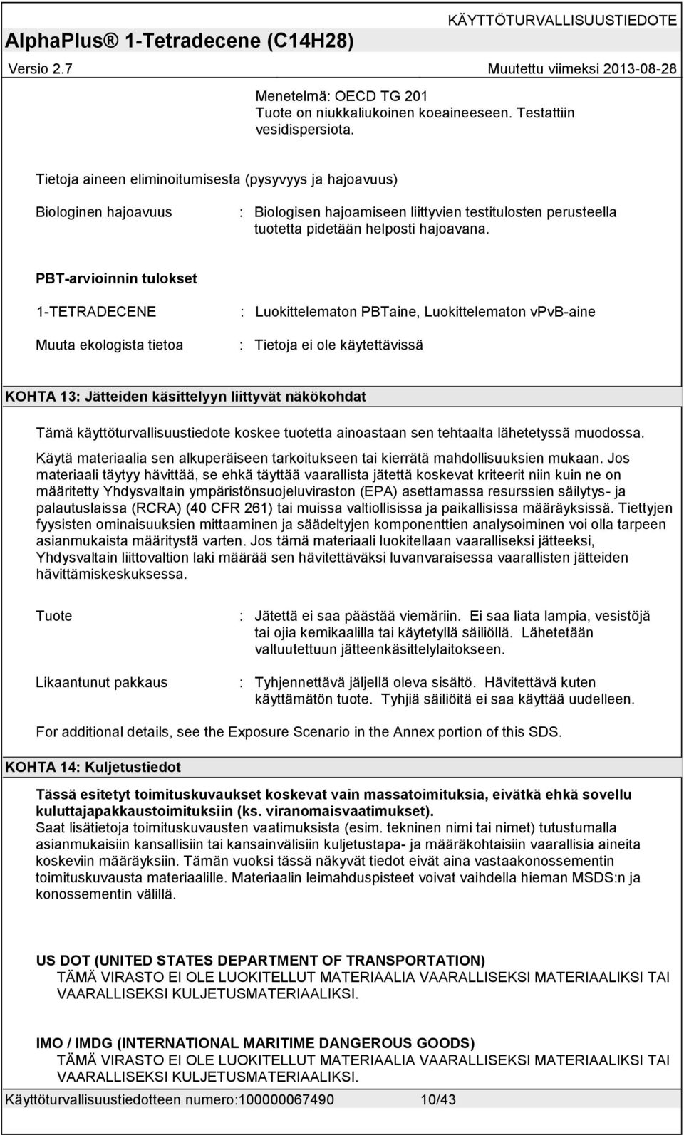 PBT-arvioinnin tulokset 1-TETRADECENE Muuta ekologista tietoa : Luokittelematon PBTaine, Luokittelematon vpvb-aine : Tietoja ei ole käytettävissä KOHTA 13: Jätteiden käsittelyyn liittyvät näkökohdat