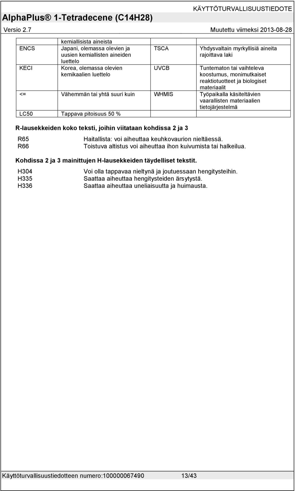 tietojärjestelmä LC50 Tappava pitoisuus 50 % R-lausekkeiden koko teksti, joihin viitataan kohdissa 2 ja 3 R65 R66 Haitallista: voi aiheuttaa keuhkovaurion nieltäessä.