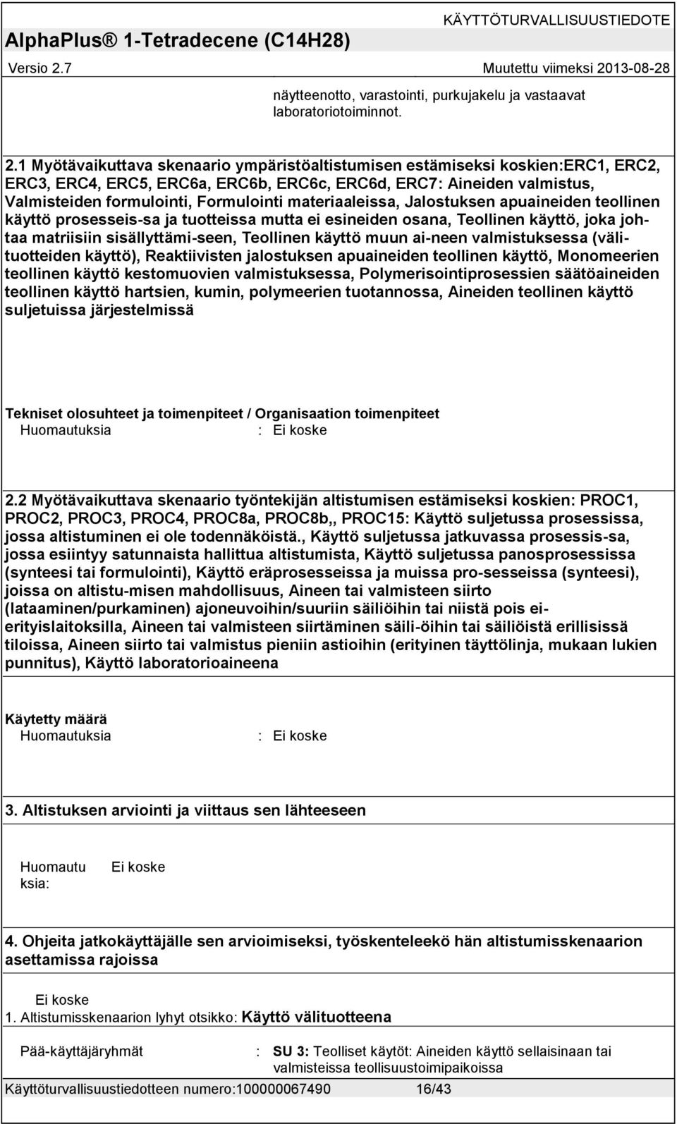 materiaaleissa, Jalostuksen apuaineiden teollinen käyttö prosesseis-sa ja tuotteissa mutta ei esineiden osana, Teollinen käyttö, joka johtaa matriisiin sisällyttämi-seen, Teollinen käyttö muun