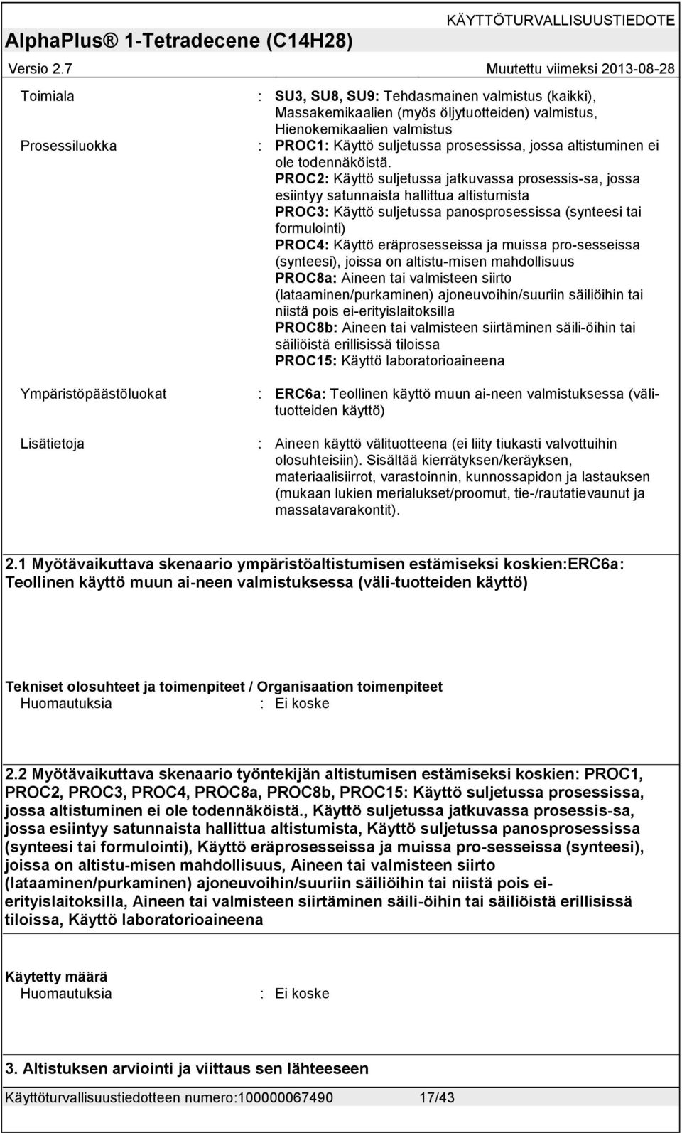 PROC2: Käyttö suljetussa jatkuvassa prosessis-sa, jossa esiintyy satunnaista hallittua altistumista PROC3: Käyttö suljetussa panosprosessissa (synteesi tai formulointi) PROC4: Käyttö eräprosesseissa