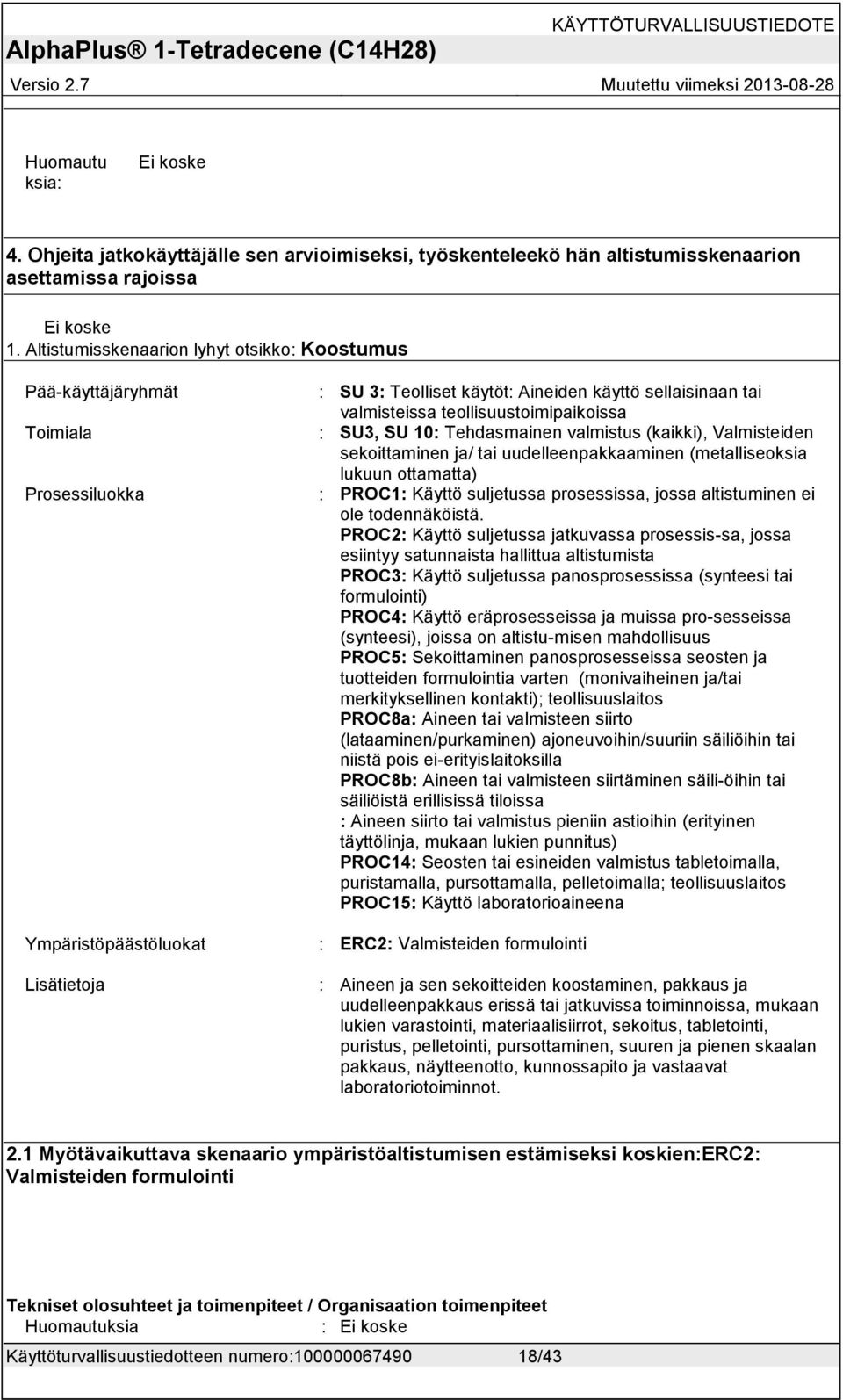 (kaikki), Valmisteiden sekoittaminen ja/ tai uudelleenpakkaaminen (metalliseoksia lukuun ottamatta) : PROC1: Käyttö suljetussa prosessissa, jossa altistuminen ei ole todennäköistä.