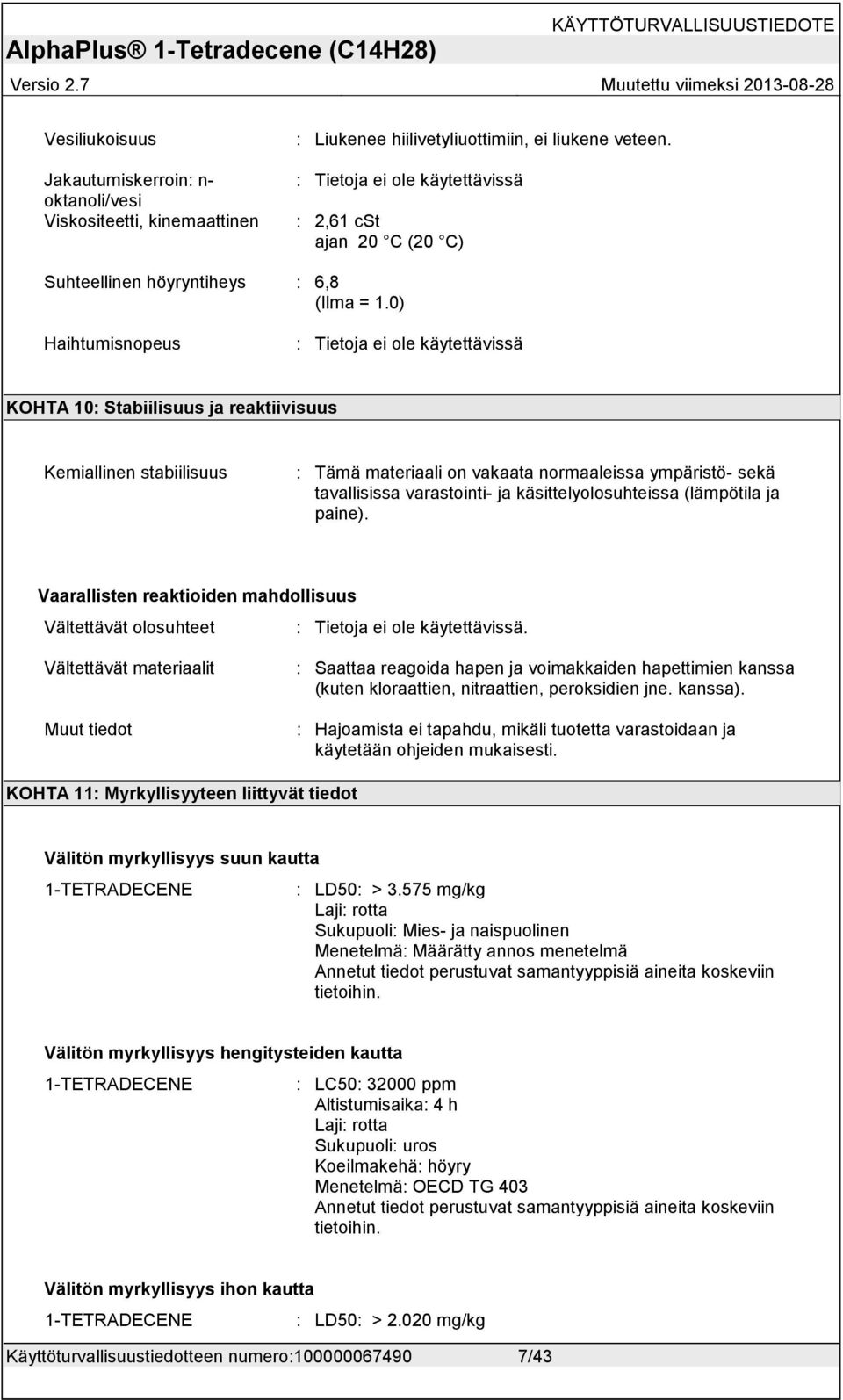 0) Haihtumisnopeus : Tietoja ei ole käytettävissä KOHTA 10: Stabiilisuus ja reaktiivisuus Kemiallinen stabiilisuus : Tämä materiaali on vakaata normaaleissa ympäristö- sekä tavallisissa varastointi-