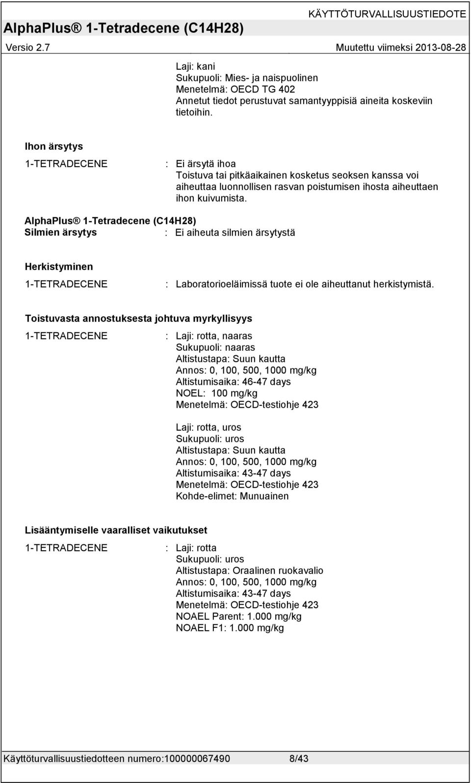 AlphaPlus 1-Tetradecene (C14H28) Silmien ärsytys : Ei aiheuta silmien ärsytystä Herkistyminen 1-TETRADECENE : Laboratorioeläimissä tuote ei ole aiheuttanut herkistymistä.