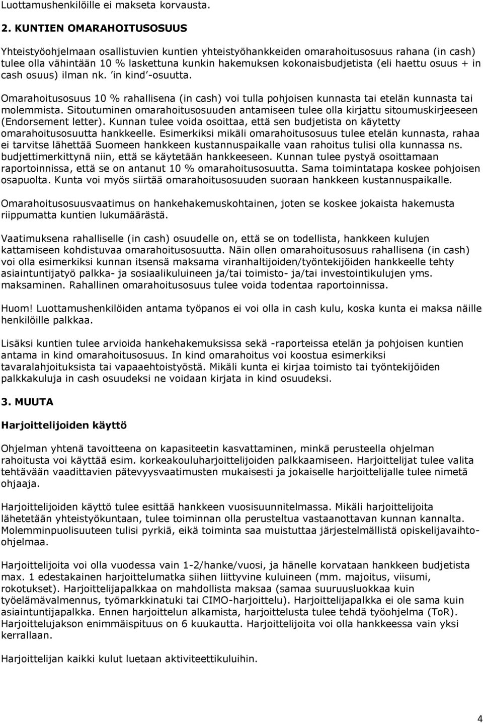 haettu osuus + in cash osuus) ilman nk. in kind -osuutta. Omarahoitusosuus 10 % rahallisena (in cash) voi tulla pohjoisen kunnasta tai etelän kunnasta tai molemmista.