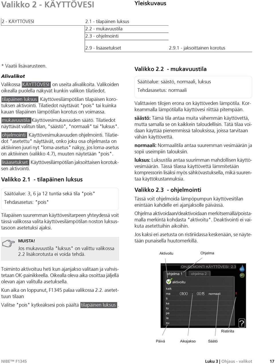 Tilatiedot näyttävät "pois" tai kuinka kauan tilapäinen lämpötilan korotus on voimassa. mukavuustila Käyttövesimukavuuden säätö. Tilatiedot näyttävät valitun tilan, "säästö", "normaali" tai "luksus".