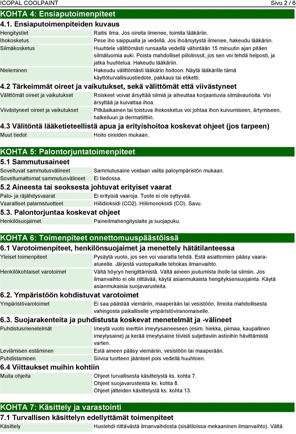 Poista mahdolliset piilolinssit, jos sen voi tehdä helposti, ja jatka huuhtelua. Hakeudu lääkäriin. Hakeudu välittömästi lääkärin hoitoon.