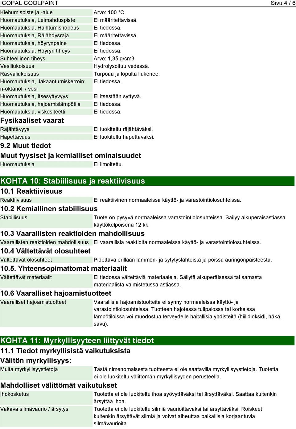 Suhteellinen tiheys Arvo: 1,35 g/cm3 Vesiliukoisuus Hydrolysoituu vedessä. Rasvaliukoisuus Turpoaa ja lopulta liukenee. Huomautuksia, Jakaantumiskerroin: Ei tiedossa.