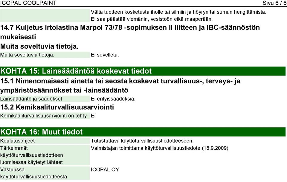 1 Nimenomaisesti ainetta tai seosta koskevat turvallisuus-, terveys- ja ympäristösäännökset tai -lainsäädäntö Lainsäädäntö ja säädökset Ei erityissäädöksiä. 15.