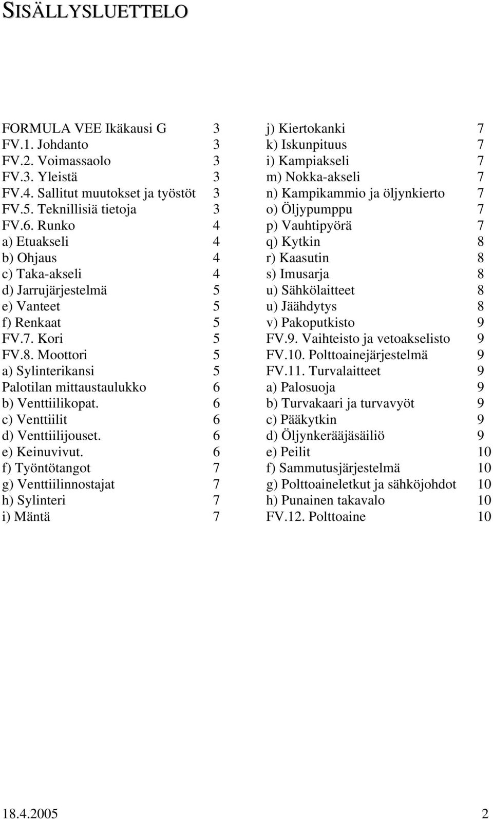 6 c) Venttiilit 6 d) Venttiilijouset. 6 e) Keinuvivut.